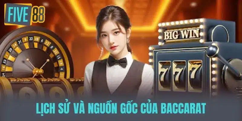 Baccarat Trực Tuyến - Trải Nghiệm Game Bài Cá Cược Đỉnh Cao Lịch sử và nguồn gốc của Baccarat