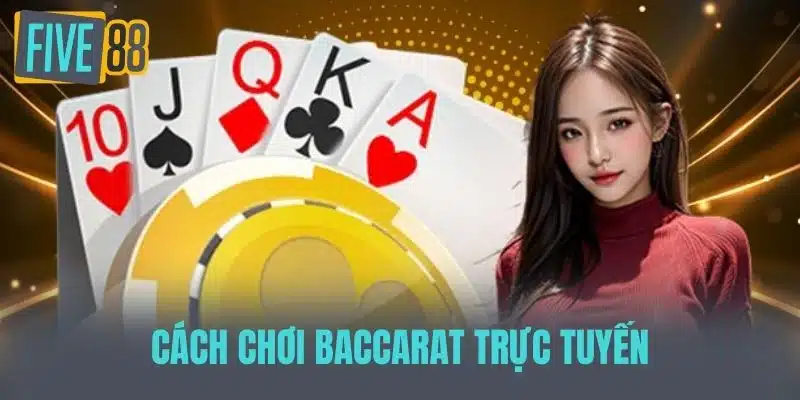 Baccarat Trực Tuyến - Trải Nghiệm Game Bài Cá Cược Đỉnh Cao Cách chơi Baccarat trực tuyến