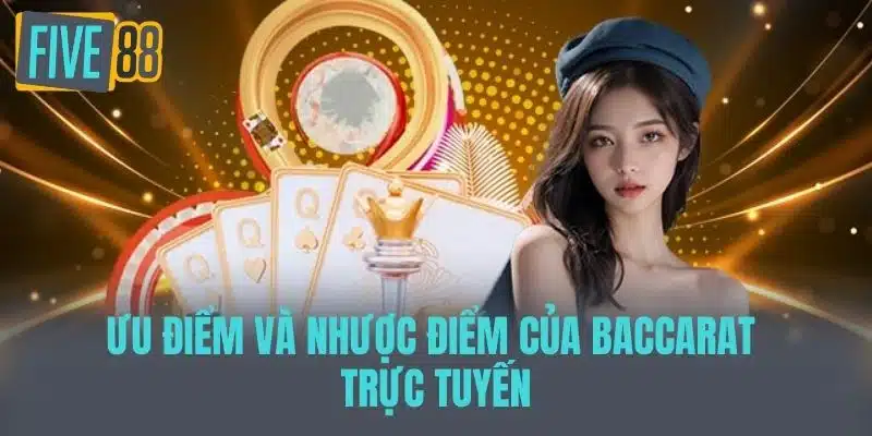 Baccarat Trực Tuyến - Trải Nghiệm Game Bài Cá Cược Đỉnh Cao Ưu điểm và nhược điểm của Baccarat trực tuyến