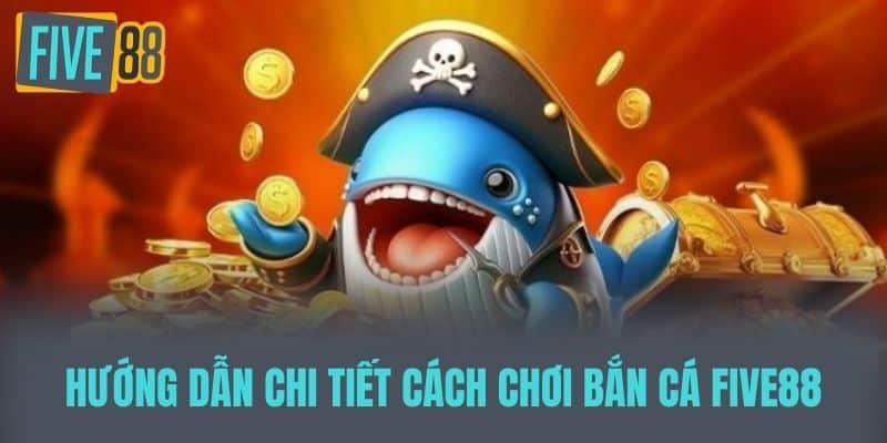Hướng Dẫn Chi Tiết Cách Chơi Bắn Cá Five88