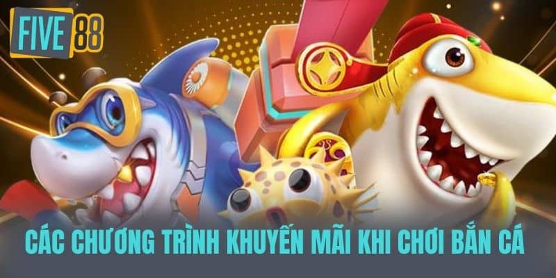 Các Chương Trình Khuyến Mãi Khi Chơi Bắn Cá 