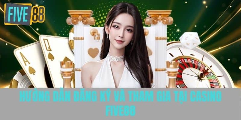 Hướng dẫn đăng ký và tham gia tại Casino Five88