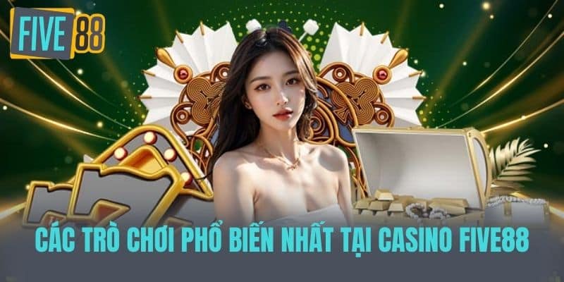 Các trò chơi phổ biến nhất tại Casino Five88