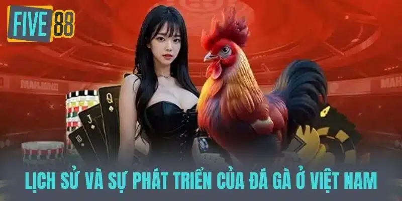 Đá Gà Trực Tiếp - Trải Nghiệm Hồi Hộp Từ Sân Đấu Đến Màn Hình Lịch sử và sự phát triển của đá gà ở Việt Nam