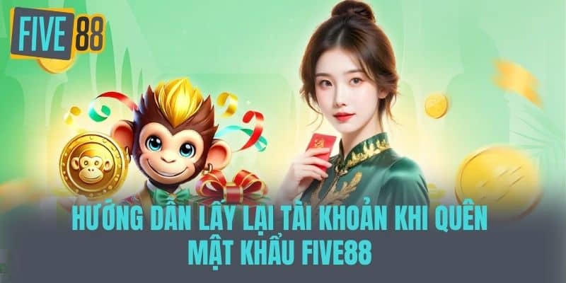 Hướng dẫn lấy lại tài khoản khi Quên mật khẩu Five88 
