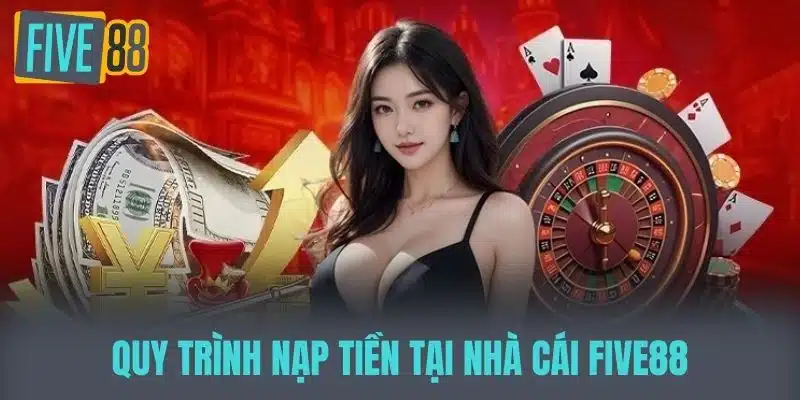 FIVE88 - FIVE88GAMES.com Link Trang Chủ Chính Thức FIVE 88 Quy trình Nạp Tiền tại Nhà cái FIVE88