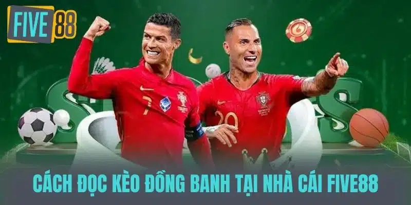 Kèo Đồng Banh - Tất Tần Tật Những Điều Cần Biết Để Chiến Thắng Cách đọc kèo đồng banh tại nhà cái FIVE88