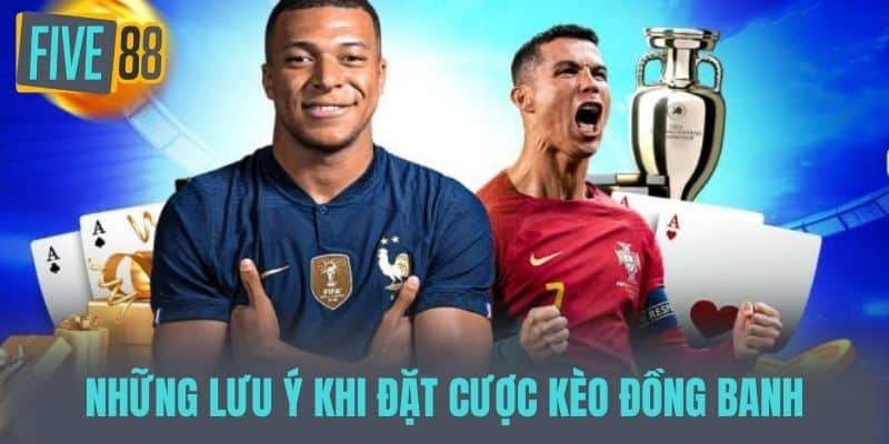 Những lưu ý khi đặt cược kèo đồng banh