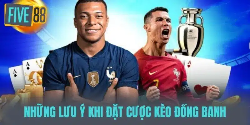 Kèo Đồng Banh - Tất Tần Tật Những Điều Cần Biết Để Chiến Thắng Những lưu ý khi đặt cược kèo đồng banh