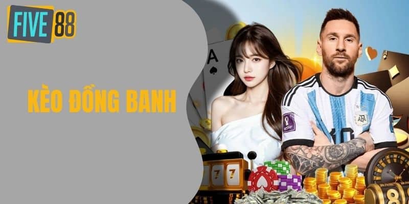 Kèo Đồng Banh - Tất Tần Tật Những Điều Cần Biết Để Chiến Thắng
