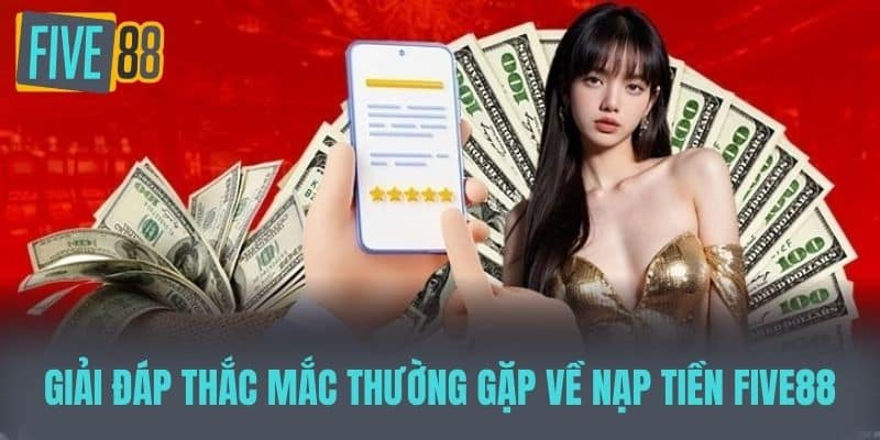 Giải đáp thắc mắc thường gặp về Nạp tiền five88