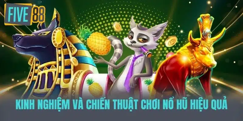 Nổ Hũ Miễn Phí Five88 - Sân Chơi Đổi Thưởng Số 1 Việt Nam Kinh nghiệm và chiến thuật chơi Nổ hũ hiệu quả