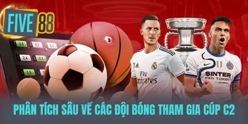 Soi Kèo Cúp C2 - Dự Đoán Tỷ Số Và Phân Tích Trận Đấu Hấp Dẫn Phân tích sâu về các đội bóng tham gia cúp C2