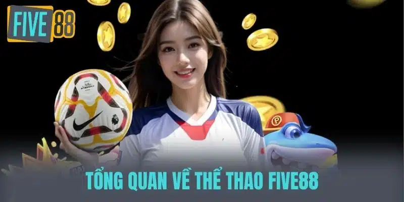 Thể Thao Five88 - Khám Phá Đam Mê Và Cơ Hội Thắng Lớn Tổng quan về Thể thao five88